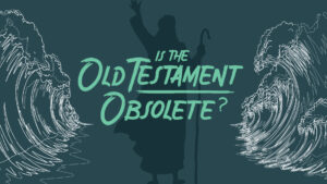 Is the Old Testament Obsolete? Series